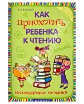 Петрович Андрей Кашкаров - Как приохотить ребенка к чтению: нестандартные методики