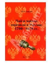 Алексеевич Иван Соколов - Чай и чайная торговля в России: 1790-1919 гг.